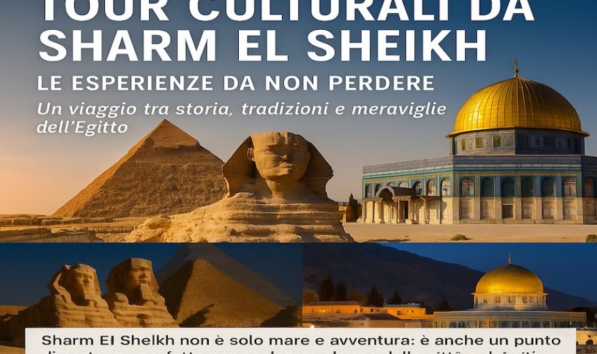 Tour Culturali da Sharm El Sheikh: Le Esperienze da Non Perdere